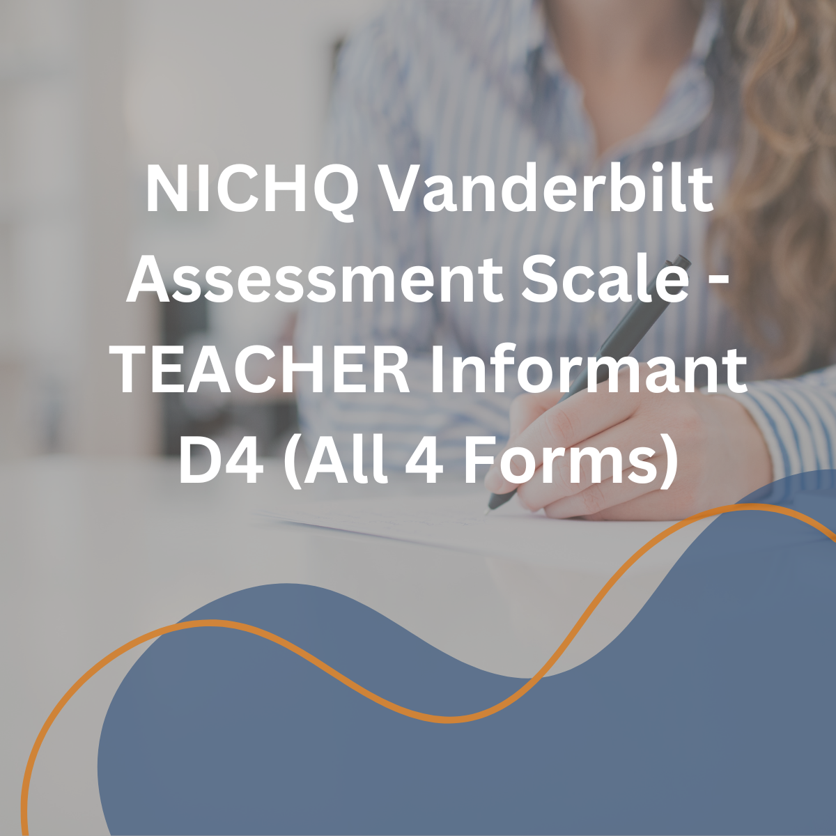 NICHQ Vanderbilt Assessment Scale TEACHER Informant D4 (All 4 Forms