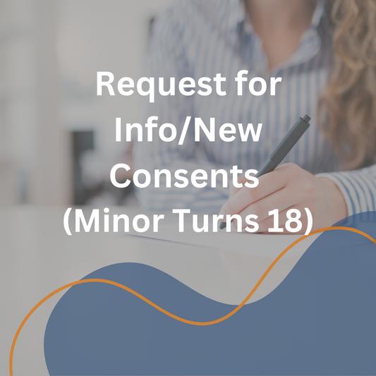 Request for Information / New Consents (Minor Turns 18)